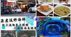 ▌美食+遊記▌宜蘭蘇澳蒸煮流野海鮮+祝大漁物產文創館擬真360度3D海底隧道，蘇澳美食旅遊景點！無菜單料理海鮮吃的很過癮～