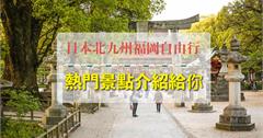 日本北九州福岡自由行-熱門旅遊景點介紹給你！