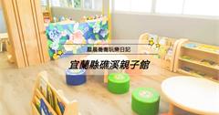 宜蘭礁溪親子館｜0-6歲幼兒免費使用，有舒適遊戲空間、多元親子活動、社福和幼兒照顧諮詢與講座！