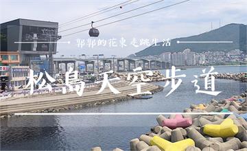 韓國釜山│松島天空步道，釜山三大天空步道之一及海上纜車的超絕美海景