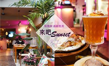 板橋餐酒館｜來吧Sunset 都市裡的南洋風酒吧，放鬆喝酒、聊天聚會超適合